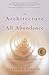 The Architecture of All Abundance: Creating a Successful Life in the Material World