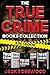 The True Crime Books Collection: 60 Disturbing True Stories About Murder And Mayhem (5-in-1 Book)