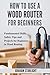 HOW TO USE A WOOD ROUTER FO...