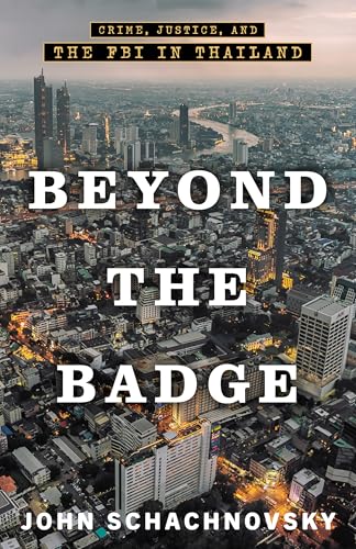 Beyond the Badge: Crime, Justice, and the FBI in Thailand (Kindle Edition)