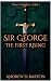 Sir George, The First Risin...