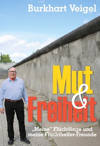 Mut und Freiheit: "Meine" Flüchtlinge und meine Fluchthelfer-Freunde (German Edition)