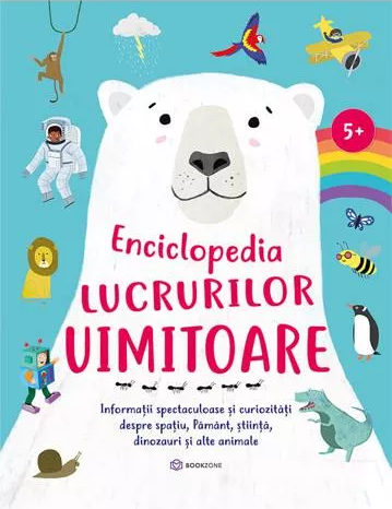 Enciclopedia lucrurilor uimitoare: Informații spectaculoase și curiozități despre spațiu, pământ, știință, dinozauri și alte animale