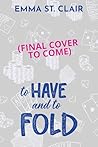 To Have and To Fold by Emma St. Clair