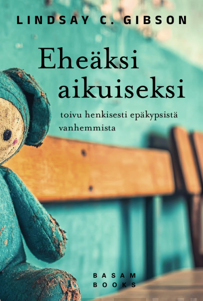 Eheäksi aikuiseksi : toivu henkisesti epäkypsistä vanhemmista