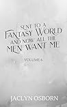 Sent To A Fantasy World and Now All the Men Want Me by Jaclyn Osborn