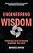Engineering Wisdom: A Pract...