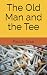 The Old Man and the Tee by Paul A. Gour The Old Man and the Tee by Paul A. Gour
