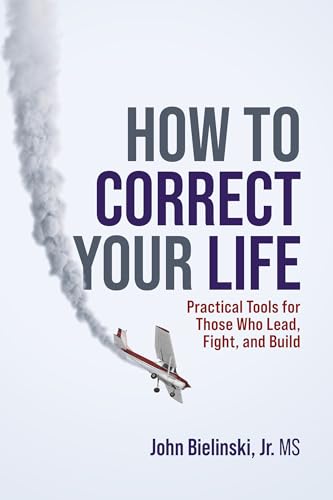 How to Correct Your Life: Practical tools for Those Who Lead, Fight, and Build (Kindle Edition)