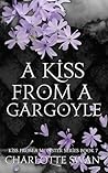 A Kiss From a Gargoyle by Charlotte Swan