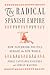 The Radical Spanish Empire: How Paperwork Politics Remade the New World