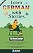 Learn German with Stories: 20 Short stories for beginners A1-A2 - Learn the natural way, through reading (German Edition)