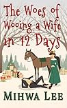 The Woes of Wooing a Wife in 12 Days by Mihwa Lee The Woes of Wooing a Wife in 12 Days by Mihwa Lee