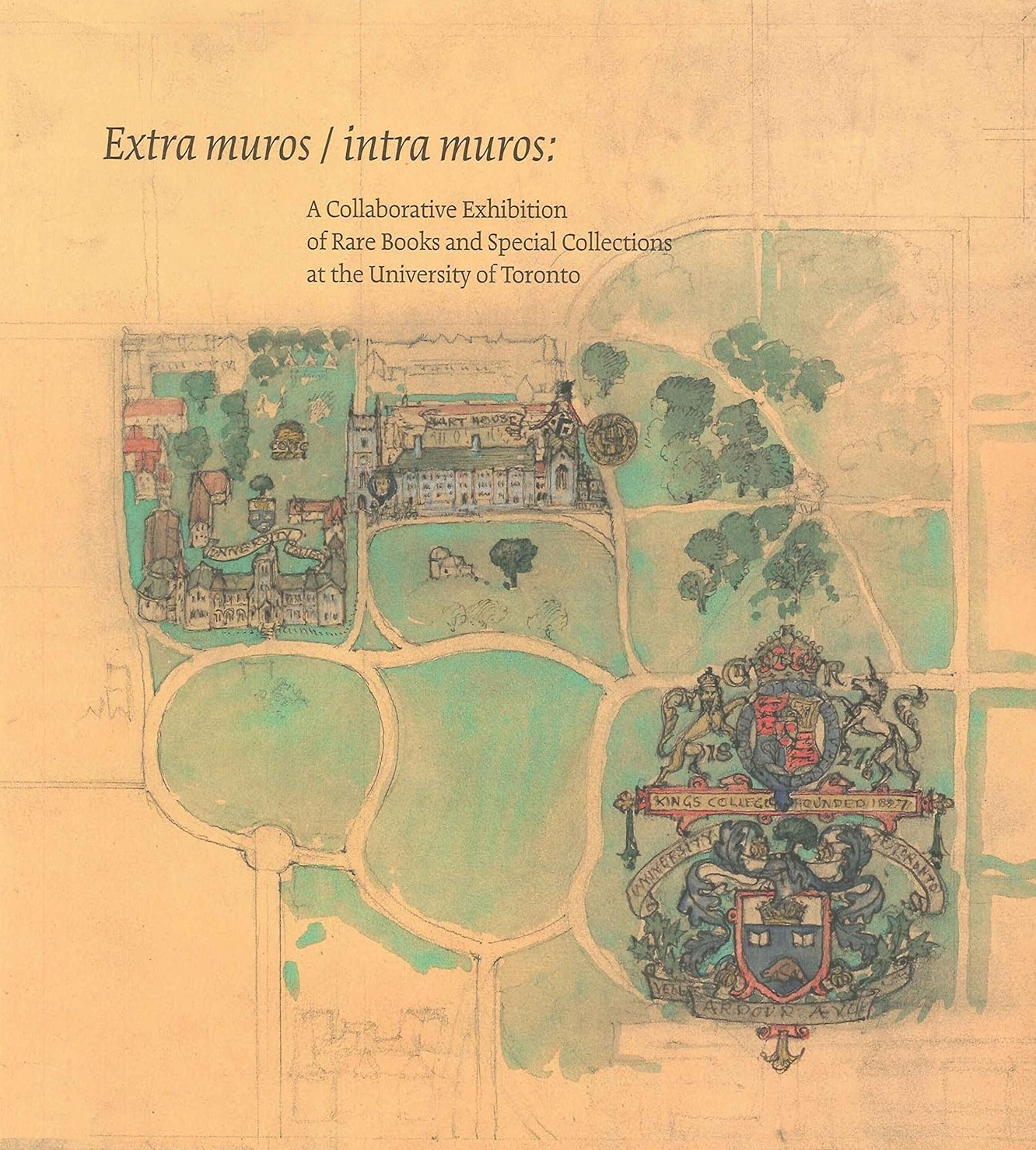 Extra Muros, Intra Muros : A Collaborative Exhibition of Rare Books and Special Collections at the University of Toronto