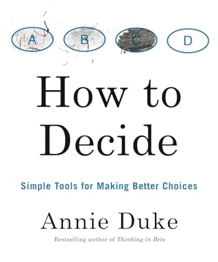 How to Decide: Simple Tools for Making Better Choices