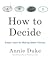 How to Decide: Simple Tools for Making Better Choices