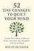 52 Tiny Changes to Quiet Your Mind: Simple Daily Habits to Reduce Stress, Declutter Your Thoughts, and Feel at Peace (Tiny Changes Series)