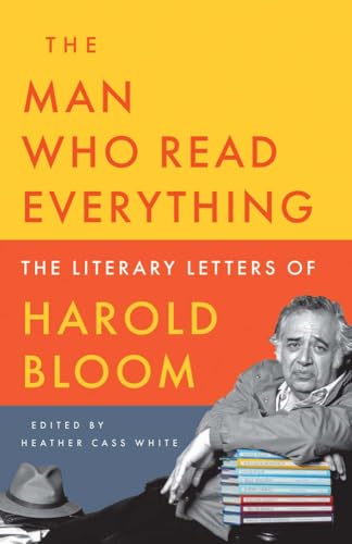 The Man Who Read Everything: The Literary Letters of Harold Bloom (Hardcover)