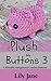 Plush My Buttons 3 by Lily Jane