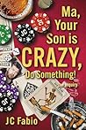 Ma, Your Son Is Crazy, Do Something! by J.C. Fabio