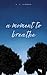 A Moment To Breathe
