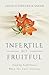 Infertile but Fruitful: Finding Fulfillment When You Can’t Conceive