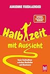 Halbzeit mit Aussicht: Unser Drahtseiltanz zwischen Abschieden und Abenteuern | Freiheit ist erst der Anfang – jetzt beginnt das wahre Leben. Für alle ... den Aufbruch wagen wollen. (German Edition)