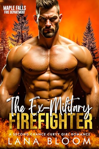 The Ex-Military Firefighter: A Second Chance Curvy Girl Romance (Maple Falls: Fire Department Book 6)