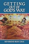 Getting Out of God's Way by Ronald Cole
