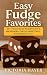 Easy Fudge Favorites: 50+ F...
