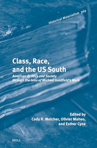 Class, Race, and the US South: American Politics and Society through the Lens of Michael Goldfield's Work (Historical Materialism Book Series, 369)