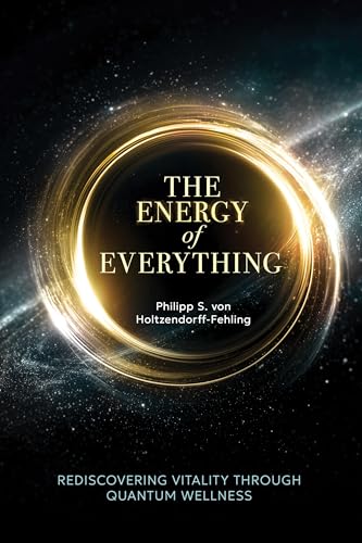 The Energy of Everything: Rediscovering Vitality Through Quantum Wellness (Kindle Edition)