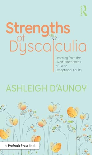 Strengths of Dyscalculia: Learning from the Lived Experiences of Twice Exceptional Adults (Kindle Edition)