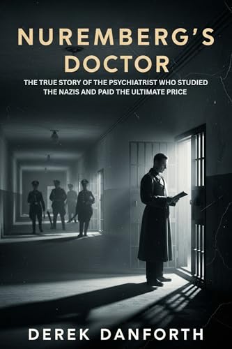 Nuremberg’s Doctor: The True Story of the Psychiatrist Who Studied the Nazis and Paid the Ultimate Price (Fact vs. Film Book 24)