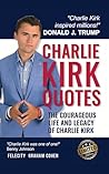 CHARLIE KIRK QUOTES - The Courageous Life and Legacy of Charlie Kirk Founder, Turning Point USA the Unauthorized Version