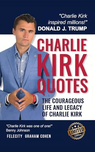 CHARLIE KIRK QUOTES - The Courageous Life and Legacy of Charlie Kirk Founder, Turning Point USA the Unauthorized Version (Kindle Edition)