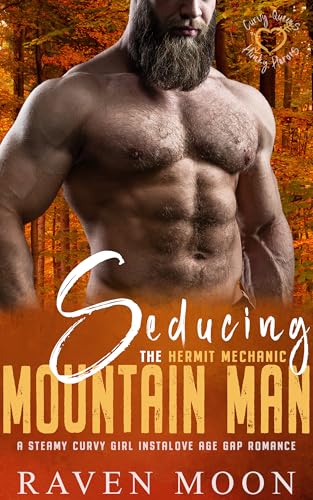 Seducing the Hermit Mechanic Mountain Man: A Steamy Curvy Girl Instalove Age Gap Romance (Curvy Queens for Hunky Heroes)