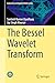 The Bessel Wavelet Transform (Industrial and Applied Mathematics)