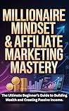 Millionaire Mindset & Affiliate Marketing Mastery. by Miles Grant Millionaire Mindset & Affiliate Marketing Mastery. by Miles Grant