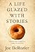 A Life Glazed With Stories by Joe DeRozier