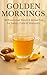 Golden Mornings: 50 Functional Elixirs & Teas for Energy, Immunity & Calm