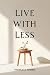 Live With Less: A Practical...