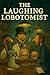 The Laughing Lobotomist Vol...