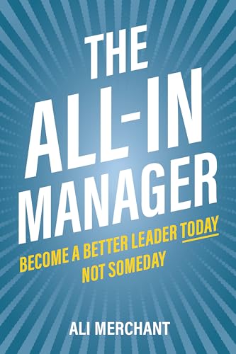 The All-In Manager: Become a better leader today. Not someday (Kindle Edition)