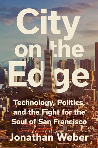 City on the Edge: Technology, Politics, and the Fight for the Soul of San Francisco (Hardcover)