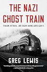 The Nazi Ghost Train: Evasion, Betrayal, and Escape during World War II