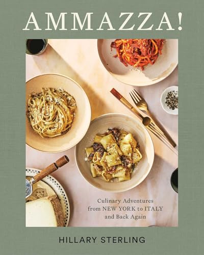 AMMAZZA!: Culinary Adventures from New York to Italy and Back Again (A Cookbook)