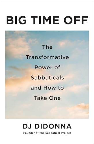 Big Time Off: The Transformative Power of Sabbaticals and How to Take One (Hardcover)