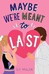 Maybe We're Meant to Last by G.F. Miller Maybe We're Meant to Last by G.F. Miller