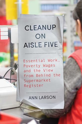Cleanup on Aisle Five: Essential Work, Poverty Wages, and the View from Behind the Supermarket Register (Hardcover)